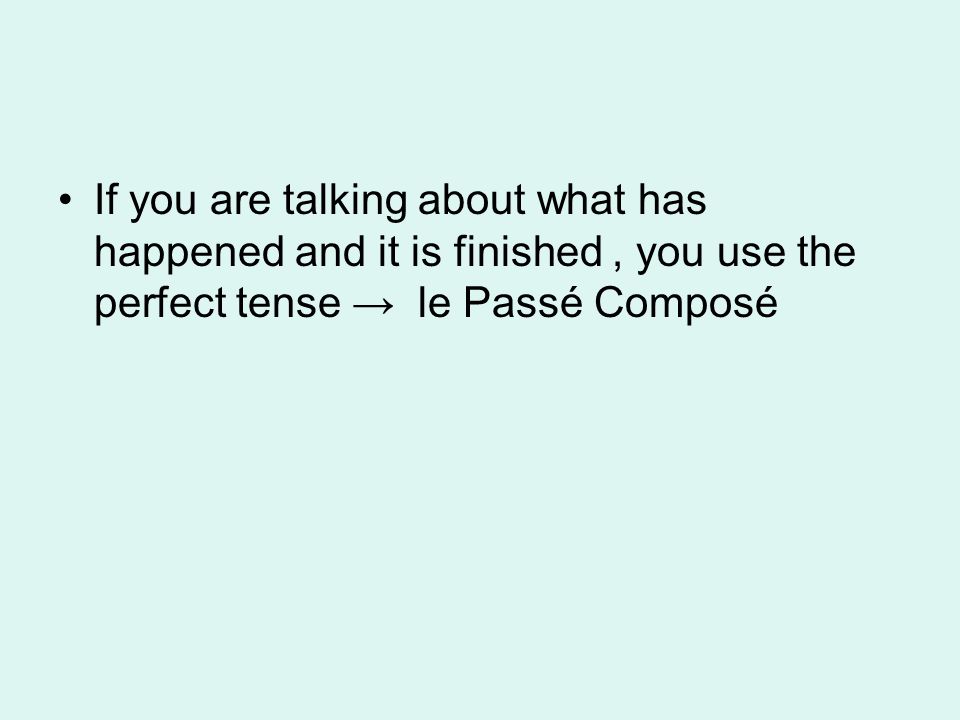 If you are talking about what has happened and it is finished, you use the perfect tense le Passé Composé
