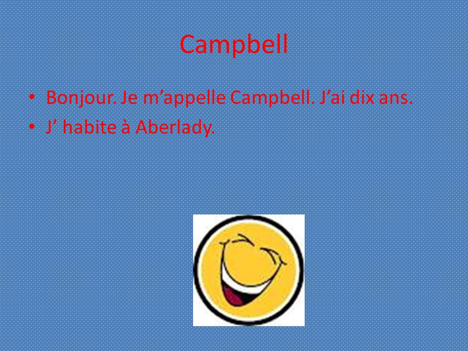 Campbell Bonjour. Je mappelle Campbell. Jai dix ans. J habite à Aberlady.