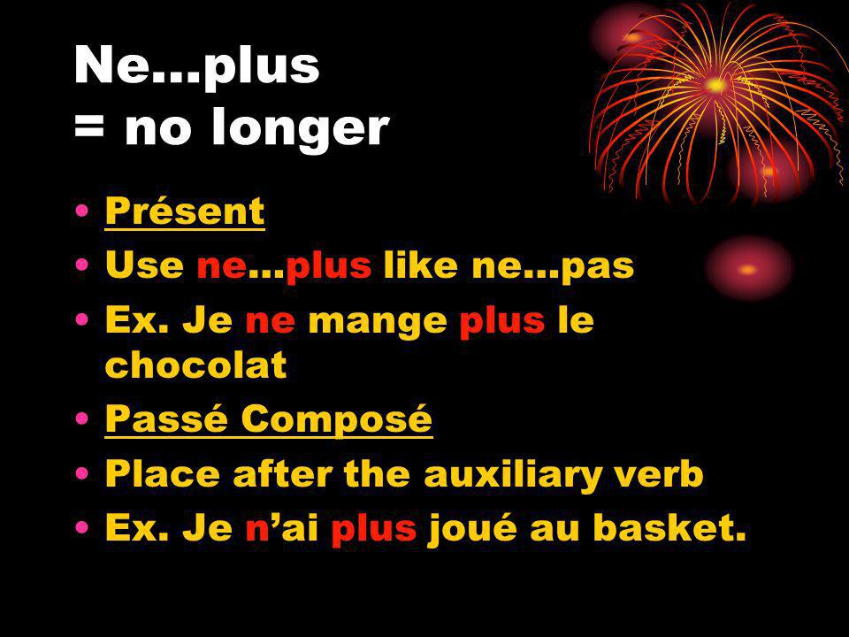 Ne…plus = no longer Présent Use ne…plus like ne…pas Ex.