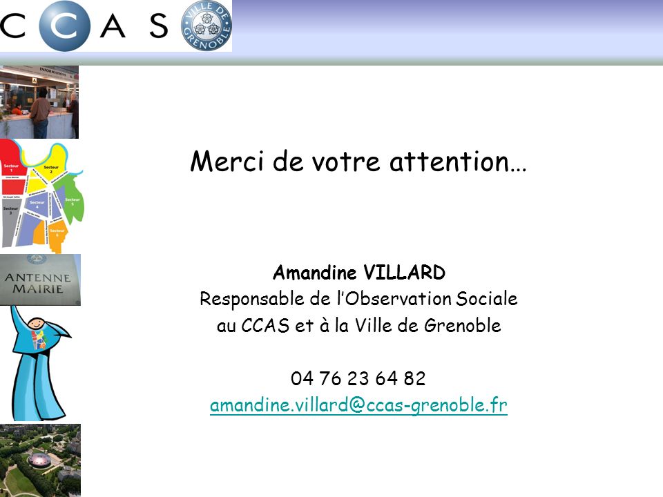 Merci de votre attention… Amandine VILLARD Responsable de lObservation Sociale au CCAS et à la Ville de Grenoble