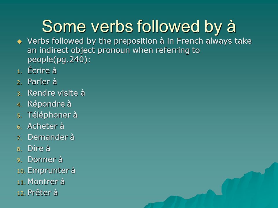 Some verbs followed by à Verbs followed by the preposition à in French always take an indirect object pronoun when referring to people(pg.240): Verbs followed by the preposition à in French always take an indirect object pronoun when referring to people(pg.240): 1.