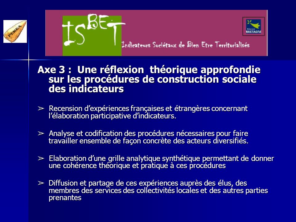 Axe 3 : Une réflexion théorique approfondie sur les procédures de construction sociale des indicateurs Recension dexpériences françaises et étrangères concernant lélaboration participative dindicateurs.