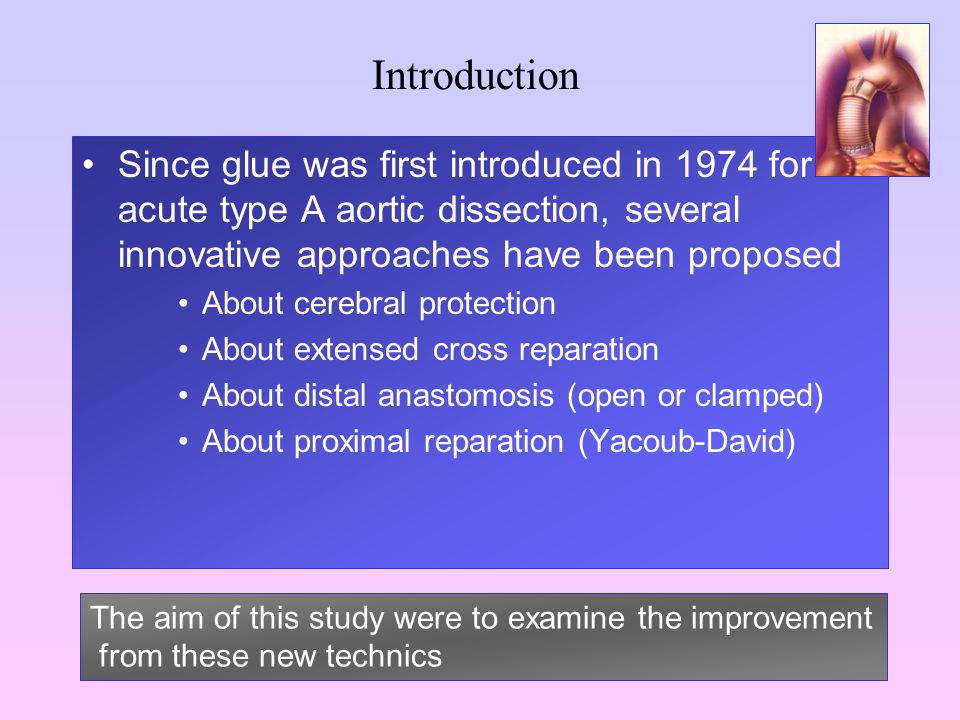 Since glue was first introduced in 1974 for acute type A aortic dissection, several innovative approaches have been proposed About cerebral protection About extensed cross reparation About distal anastomosis (open or clamped) About proximal reparation (Yacoub-David) The aim of this study were to examine the improvement from these new technics Introduction