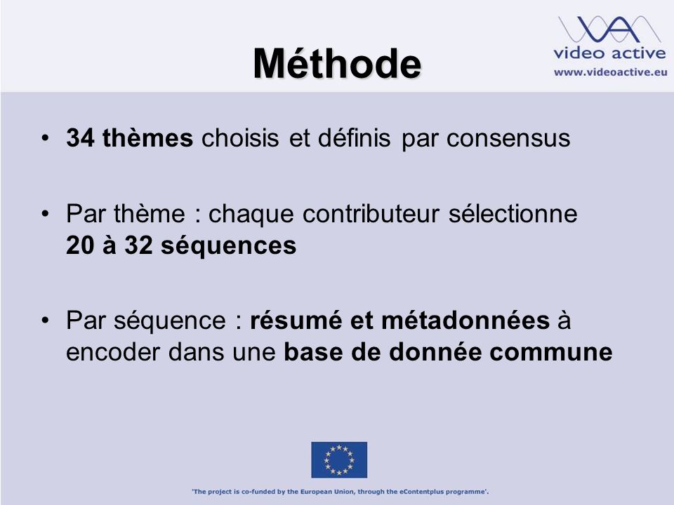 Méthode 34 thèmes choisis et définis par consensus Par thème : chaque contributeur sélectionne 20 à 32 séquences Par séquence : résumé et métadonnées à encoder dans une base de donnée commune