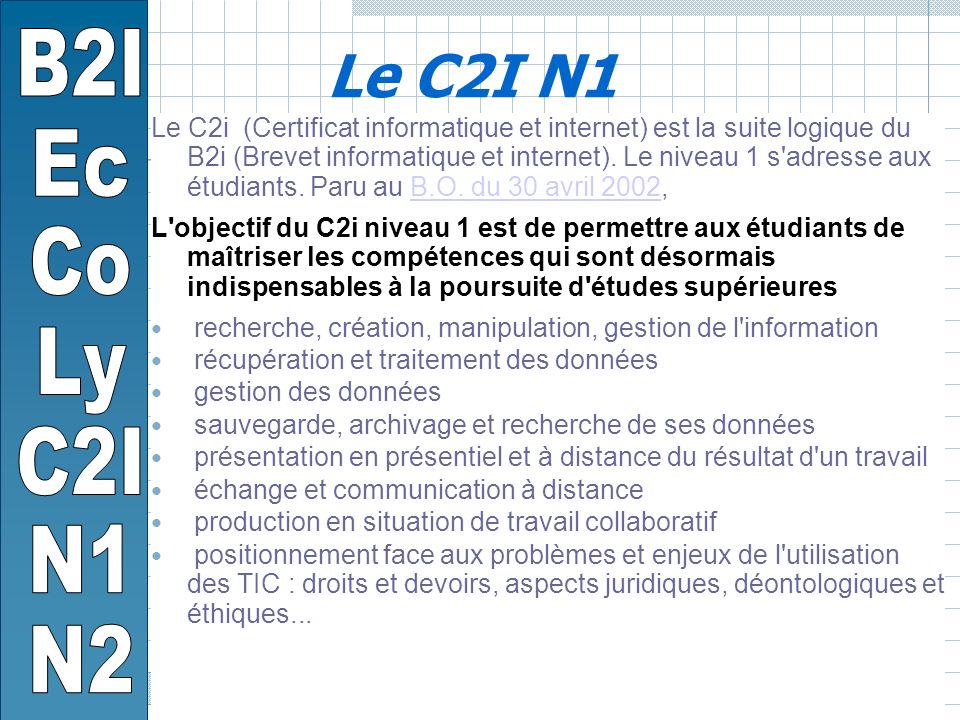 Le C2I N1 Le C2i (Certificat informatique et internet) est la suite logique du B2i (Brevet informatique et internet).