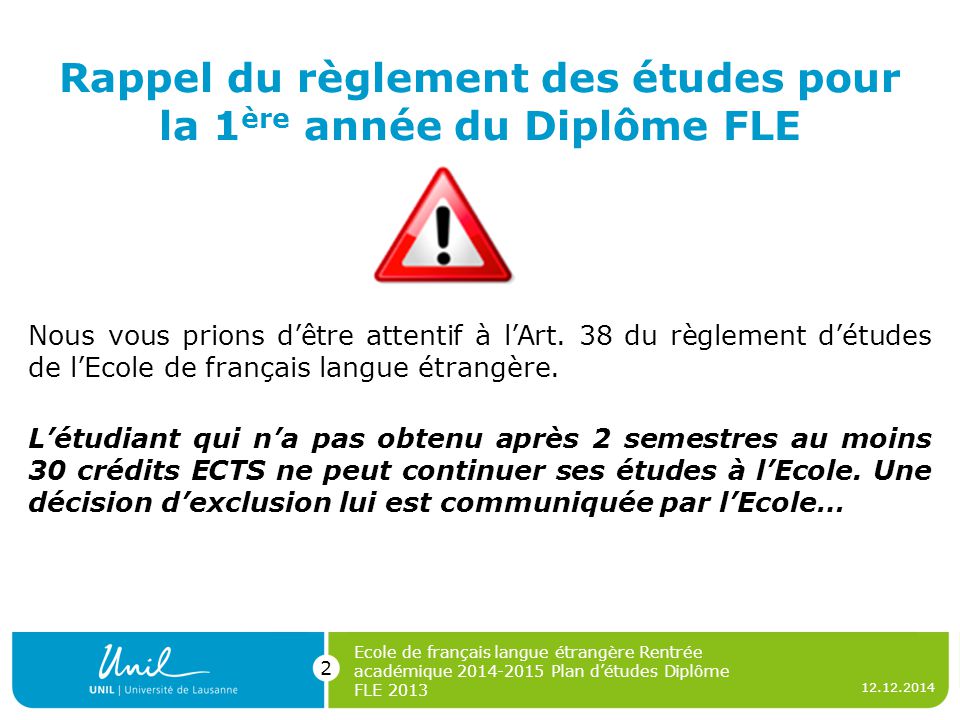 Rappel du règlement des études pour la 1 ère année du Diplôme FLE Ecole de français langue étrangère Rentrée académique Plan d’études Diplôme FLE Nous vous prions d’être attentif à l’Art.