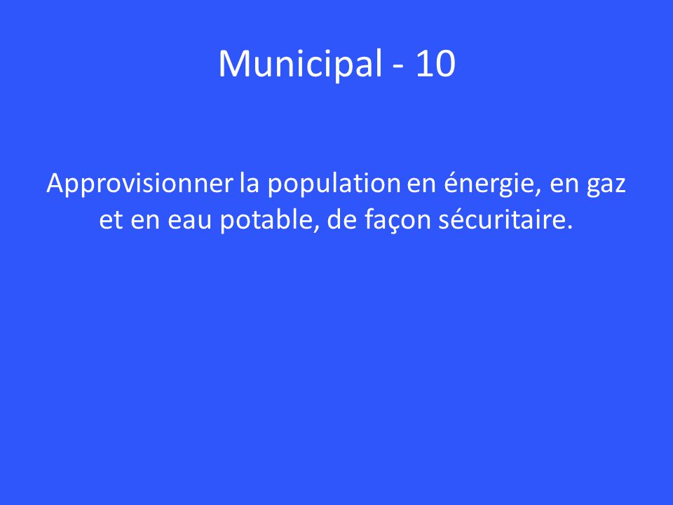 Municipal - 10 Approvisionner la population en énergie, en gaz et en eau potable, de façon sécuritaire.