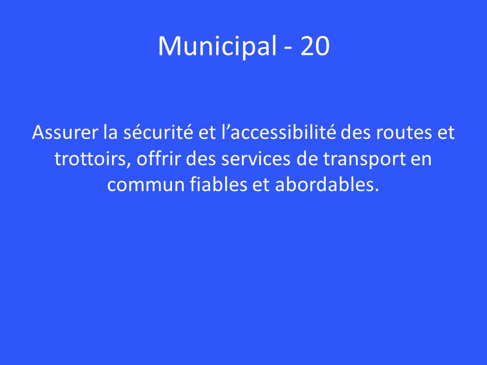 Municipal - 20 Assurer la sécurité et l’accessibilité des routes et trottoirs, offrir des services de transport en commun fiables et abordables.