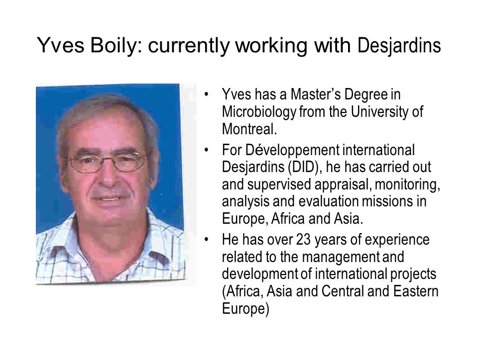 Yves Boily: currently working with Desjardins Yves has a Master ’ s Degree in Microbiology from the University of Montreal.