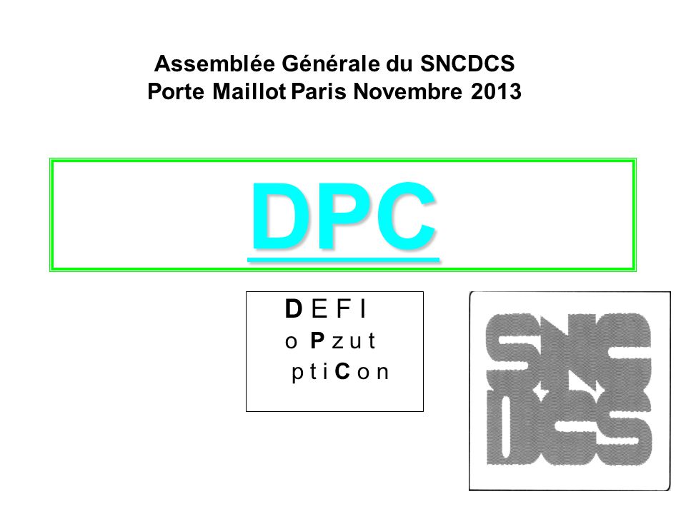 DPC D E F I o P z u t p t i C o n Assemblée Générale du SNCDCS Porte Maillot Paris Novembre 2013