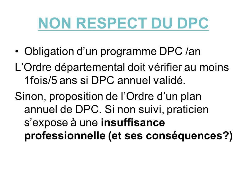 NON RESPECT DU DPC Obligation d’un programme DPC /an L’Ordre départemental doit vérifier au moins 1fois/5 ans si DPC annuel validé.