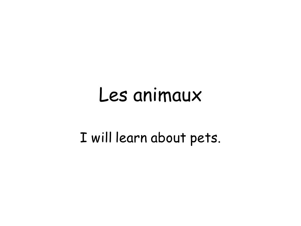 Les animaux I will learn about pets.