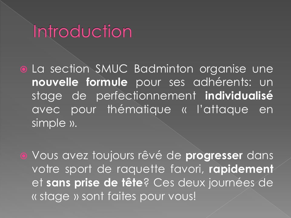  La section SMUC Badminton organise une nouvelle formule pour ses adhérents: un stage de perfectionnement individualisé avec pour thématique « l’attaque en simple ».