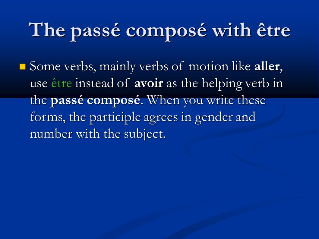 The passé composé with être Some verbs, mainly verbs of motion like aller, use être instead of avoir as the helping verb in the passé composé.