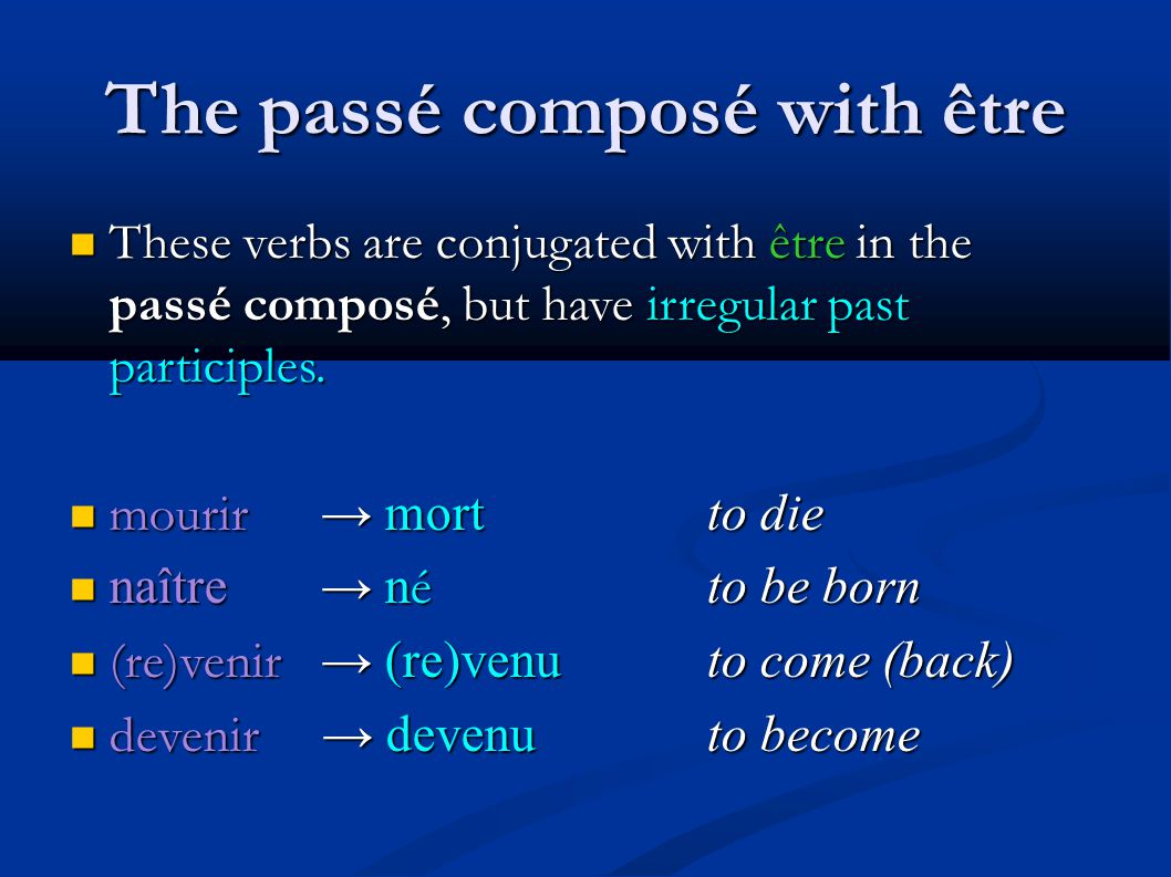 The passé composé with être These verbs are conjugated with être in the passé composé, but have irregular past participles.