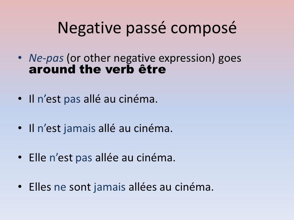 Negative passé composé Ne-pas (or other negative expression) goes around the verb être Il n’est pas allé au cinéma.