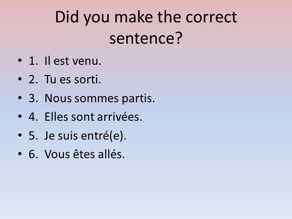 Did you make the correct sentence. 1. Il est venu.