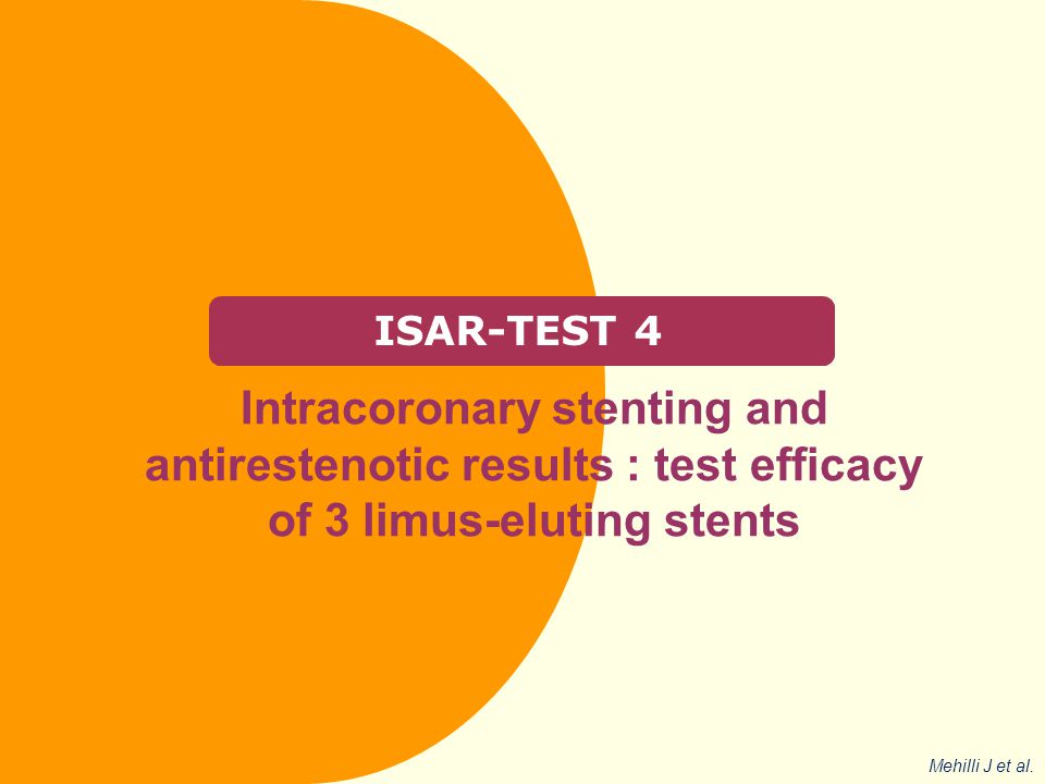 ISAR-TEST 4 Intracoronary stenting and antirestenotic results : test efficacy of 3 limus-eluting stents Mehilli J et al.