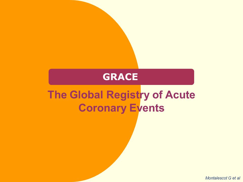 GRACE The Global Registry of Acute Coronary Events Montalescot G et al