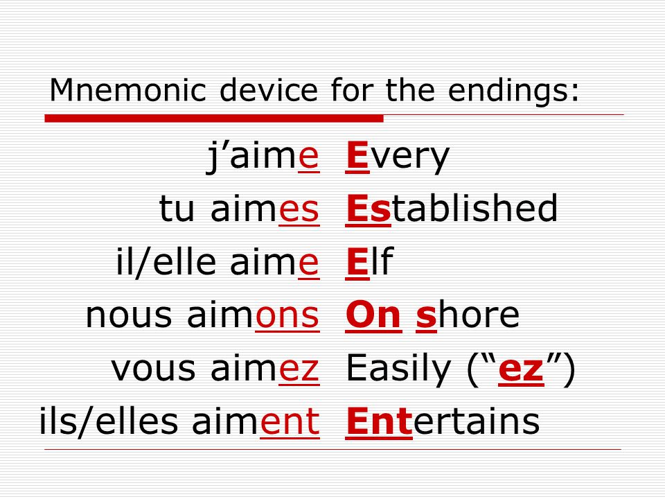 Mnemonic device for the endings: j’aime tu aimes il/elle aime nous aimons vous aimez ils/elles aiment Every Established Elf On shore Easily ( ez ) Entertains