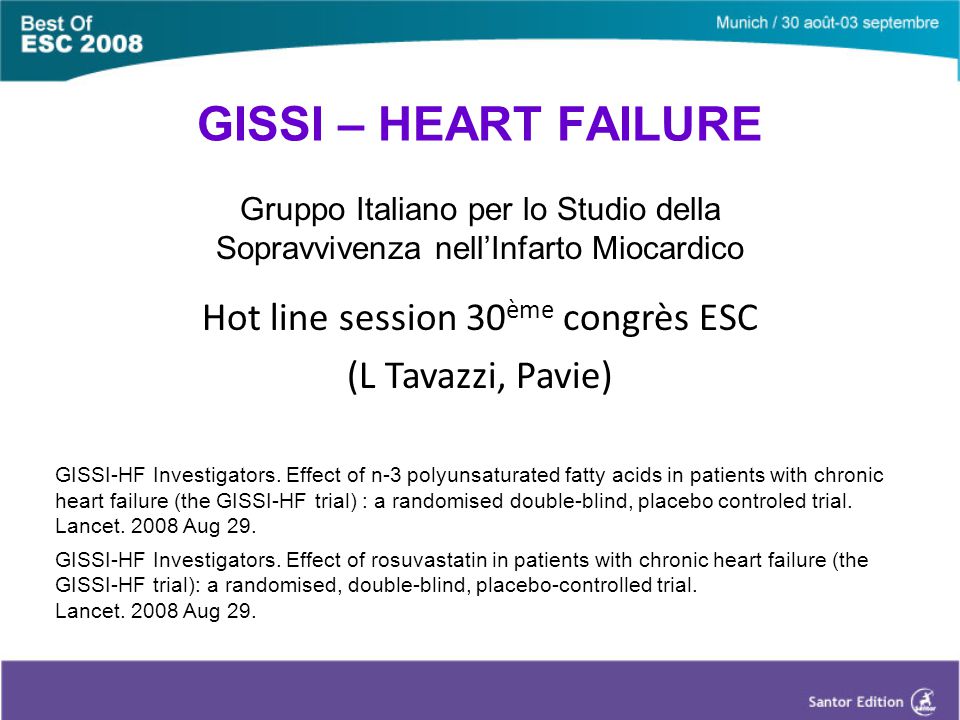 GISSI – HEART FAILURE Gruppo Italiano per lo Studio della Sopravvivenza nell’Infarto Miocardico Hot line session 30 ème congrès ESC (L Tavazzi, Pavie) GISSI-HF Investigators.
