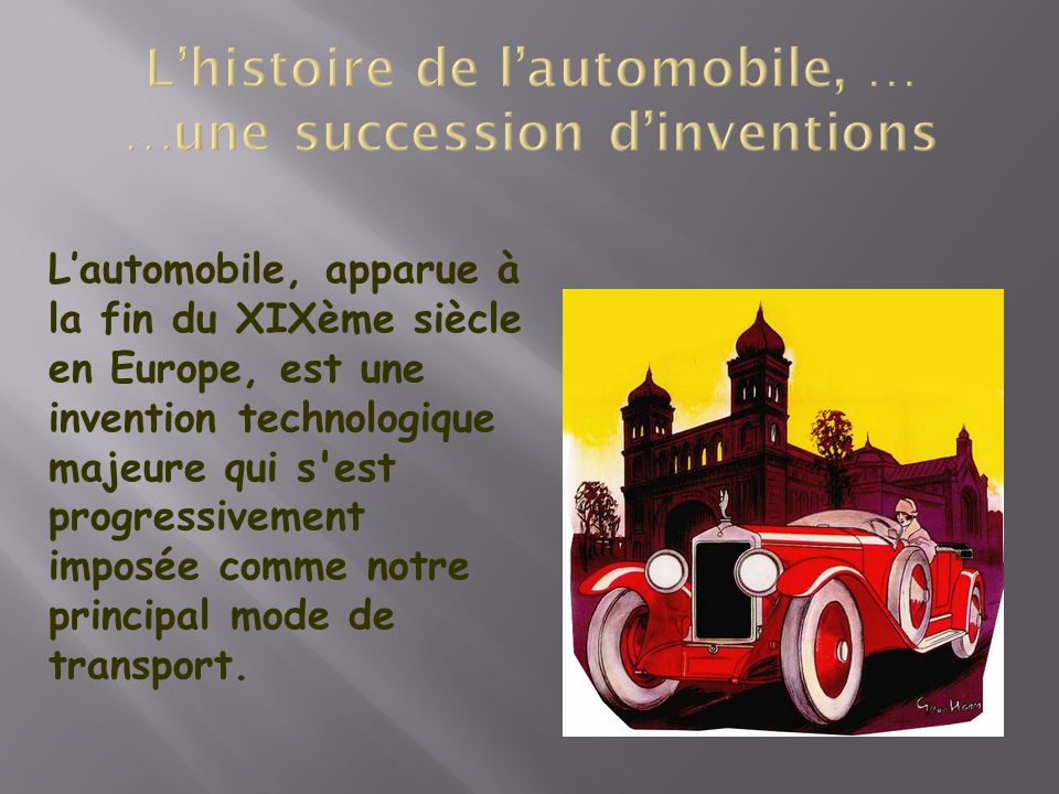 L’automobile, apparue à la fin du XIXème siècle en Europe, est une invention technologique majeure qui s est progressivement imposée comme notre principal mode de transport.
