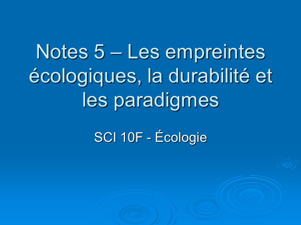 Notes 5 – Les empreintes écologiques, la durabilité et les paradigmes SCI 10F - Écologie