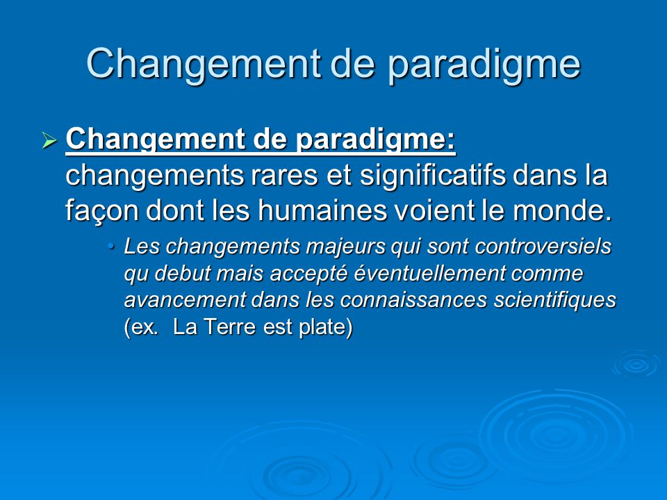 Changement de paradigme  Changement de paradigme: changements rares et significatifs dans la façon dont les humaines voient le monde.