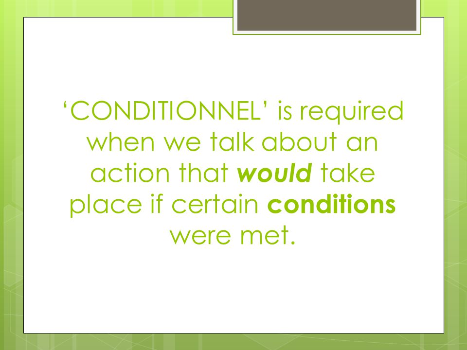 ‘CONDITIONNEL’ is required when we talk about an action that would take place if certain conditions were met.