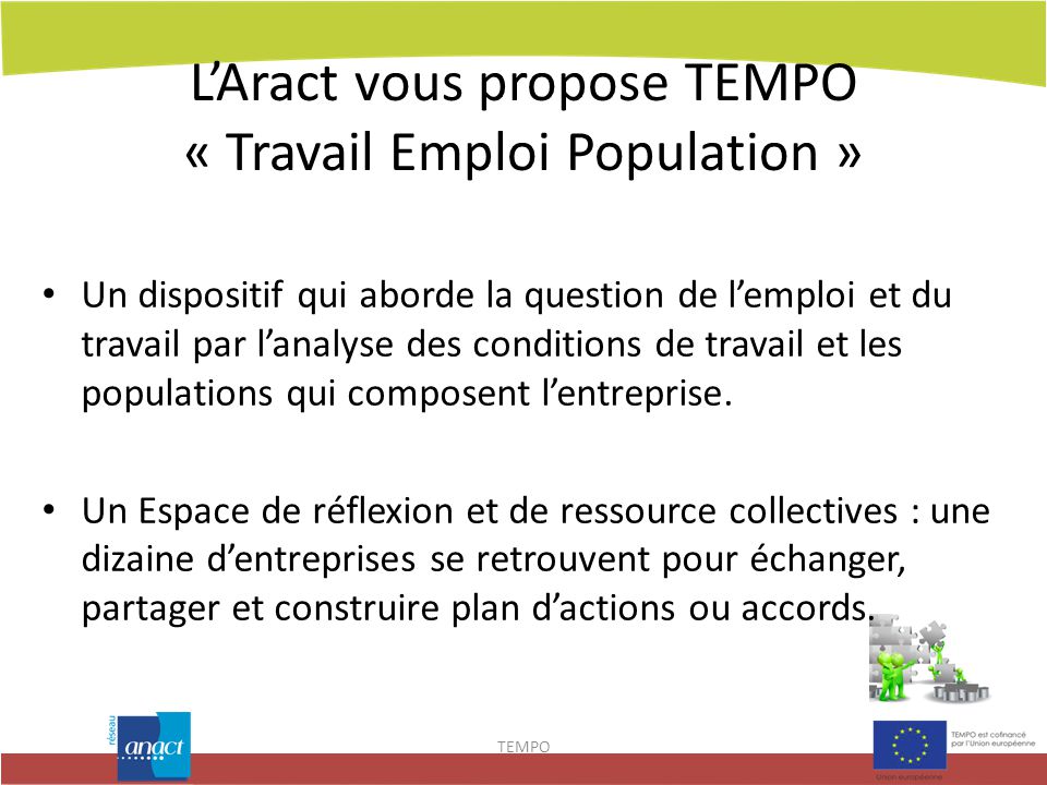 L’Aract vous propose TEMPO « Travail Emploi Population » Un dispositif qui aborde la question de l’emploi et du travail par l’analyse des conditions de travail et les populations qui composent l’entreprise.