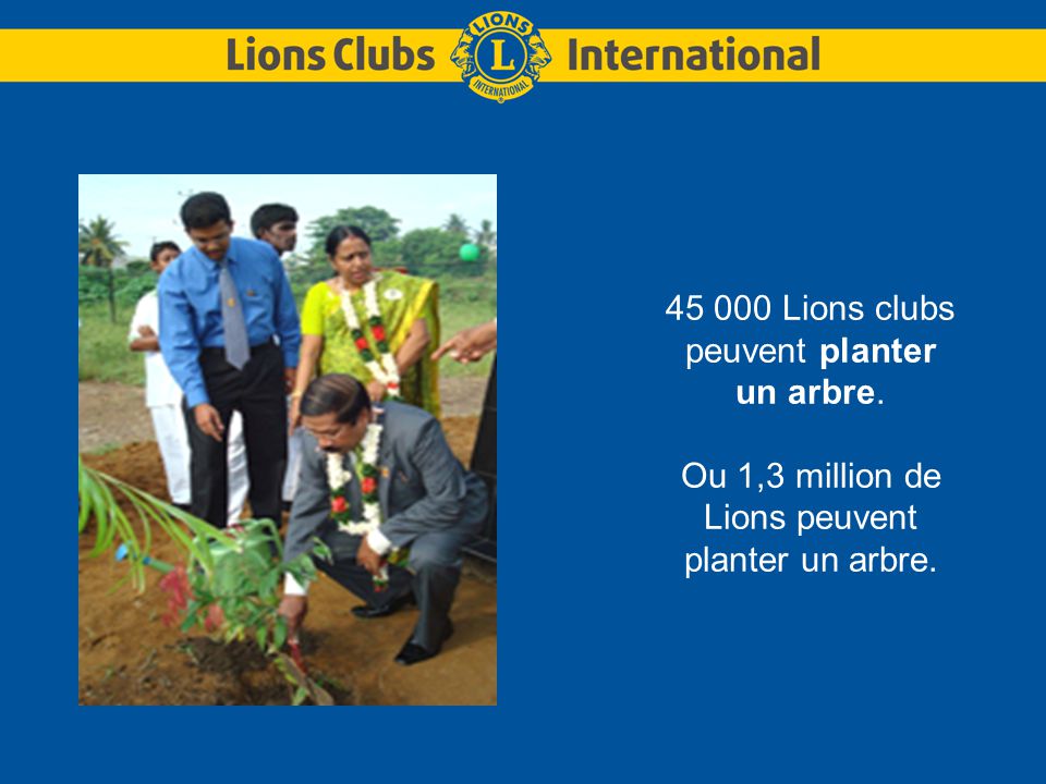 Lions clubs peuvent planter un arbre. Ou 1,3 million de Lions peuvent planter un arbre.