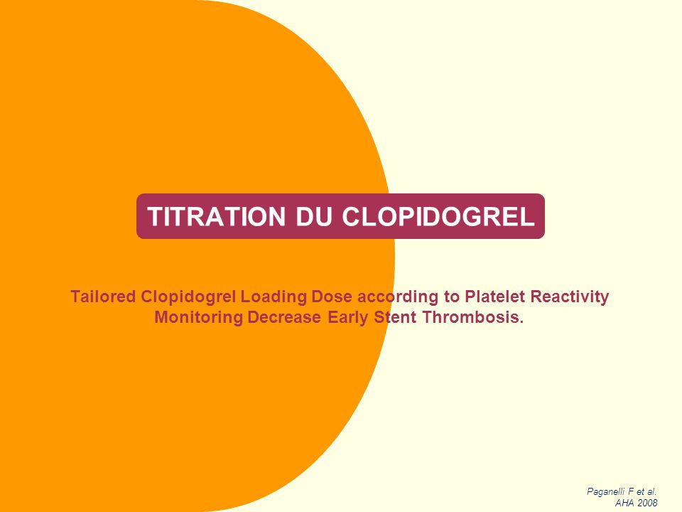 TITRATION DU CLOPIDOGREL Tailored Clopidogrel Loading Dose according to Platelet Reactivity Monitoring Decrease Early Stent Thrombosis.