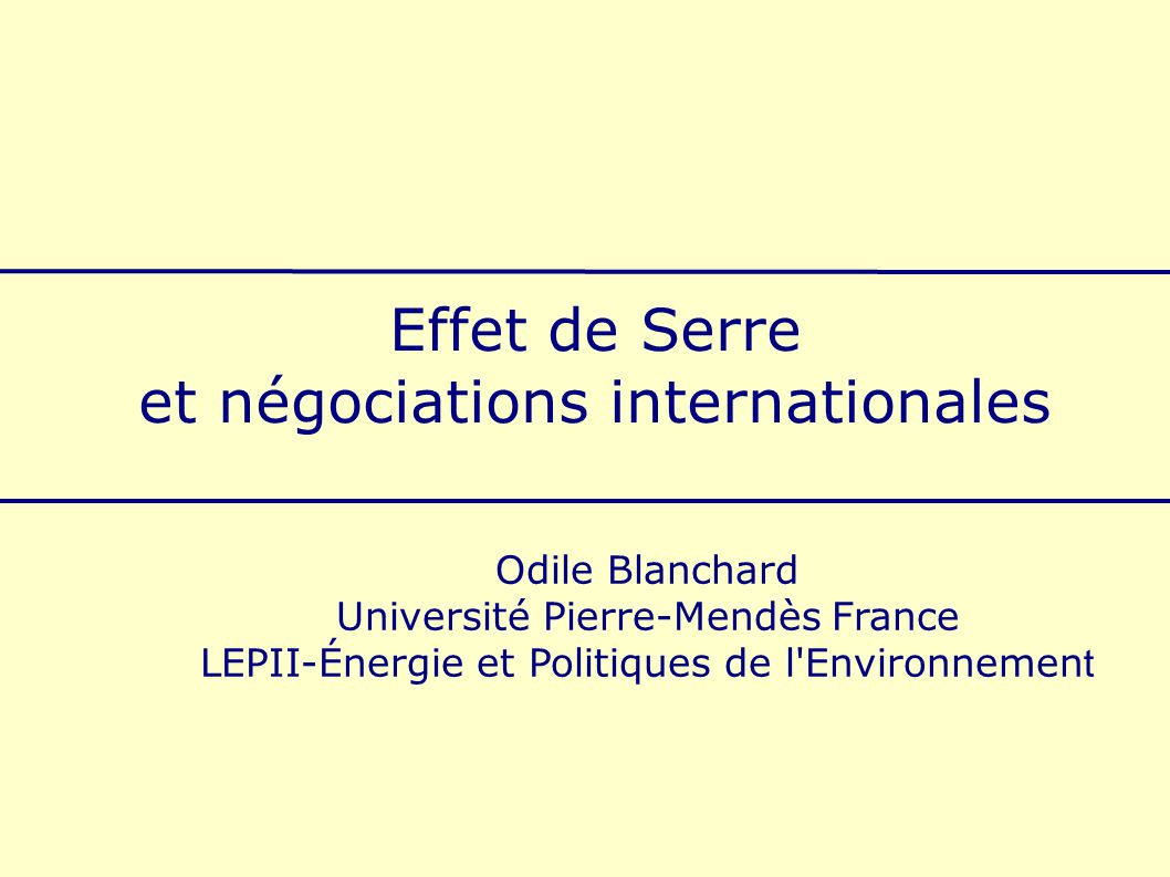 Effet de Serre et négociations internationales Odile Blanchard Université Pierre-Mendès France LEPII-Énergie et Politiques de l Environnemen t