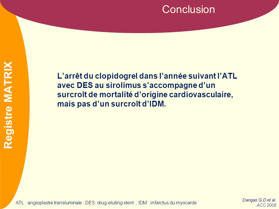NOM L’arrêt du clopidogrel dans l’année suivant l’ATL avec DES au sirolimus s’accompagne d’un surcroît de mortalité d’origine cardiovasculaire, mais pas d’un surcroît d’IDM.