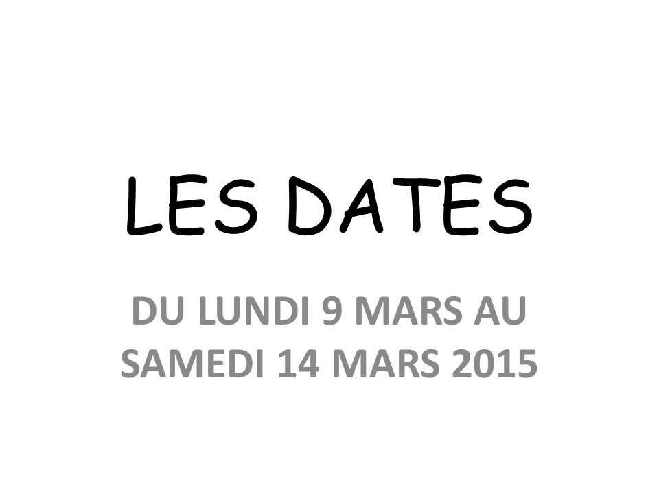 LES DATES DU LUNDI 9 MARS AU SAMEDI 14 MARS 2015
