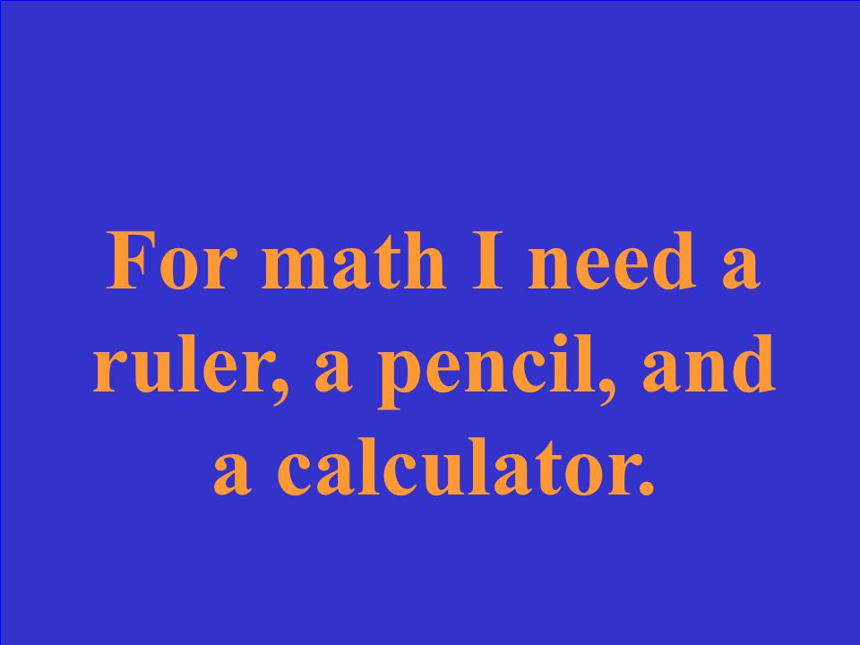 Pour les maths, j’ai besoin d’une règle, un crayon, et une calculatrice