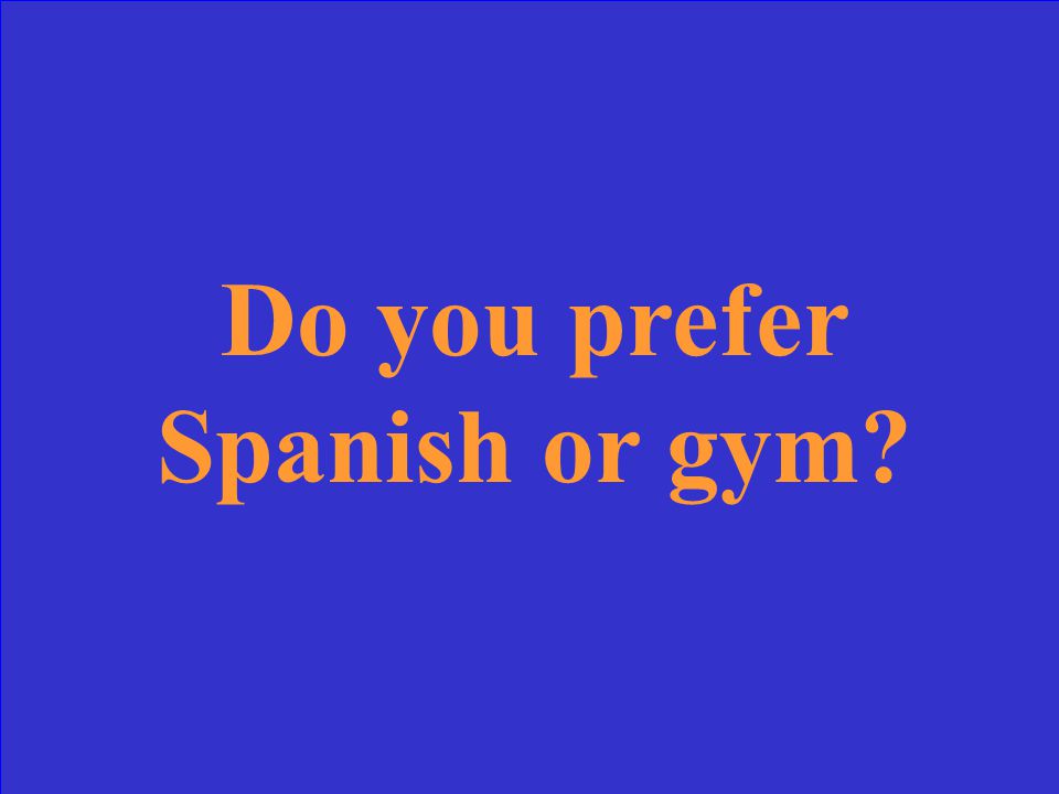 Est-ce que tu préfères l’espagnol ou l’EPS