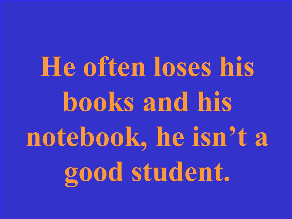Il perd souvent ses livres et son cahier, il n’est pas un bon élève.