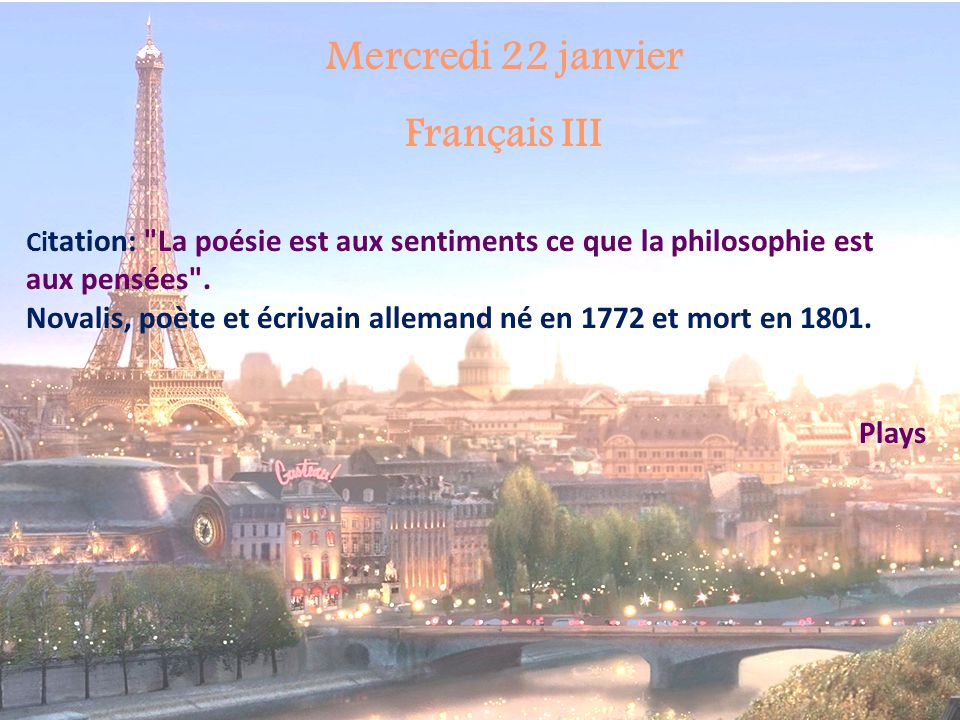 Mercredi 22 janvier Français III Ci tation: La poésie est aux sentiments ce que la philosophie est aux pensées .