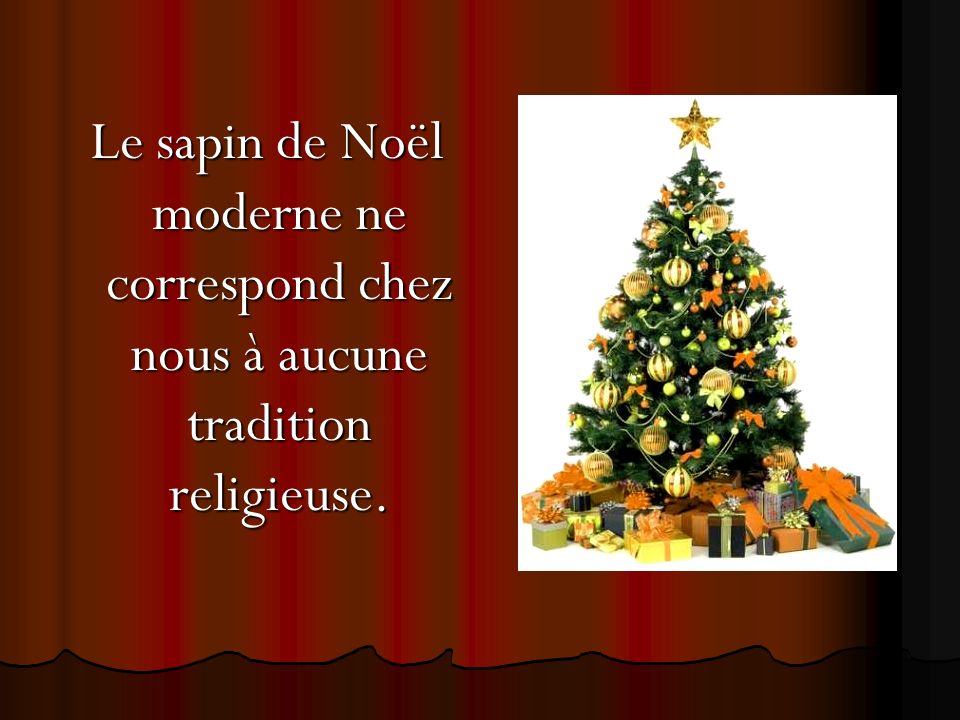 Le sapin de Noël moderne ne correspond chez nous à aucune tradition religieuse.