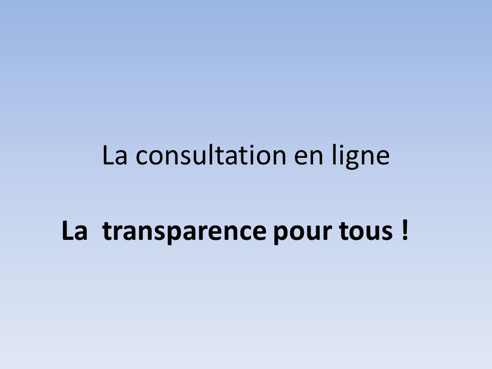 La consultation en ligne La transparence pour tous !