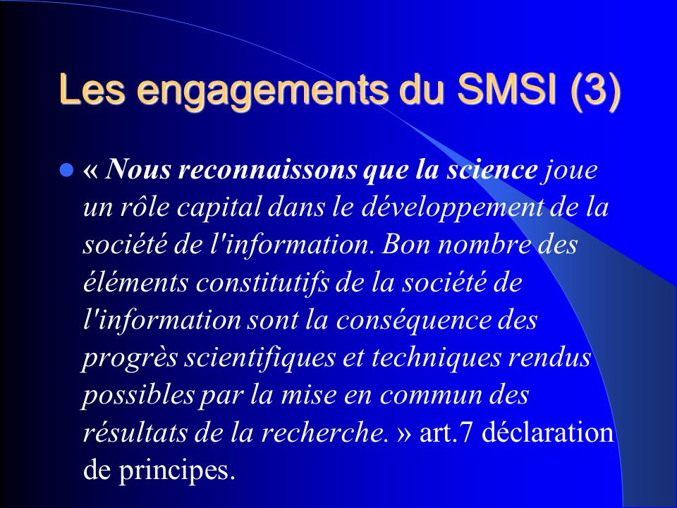 Les engagements du SMSI (3) « Nous reconnaissons que la science joue un rôle capital dans le développement de la société de l information.
