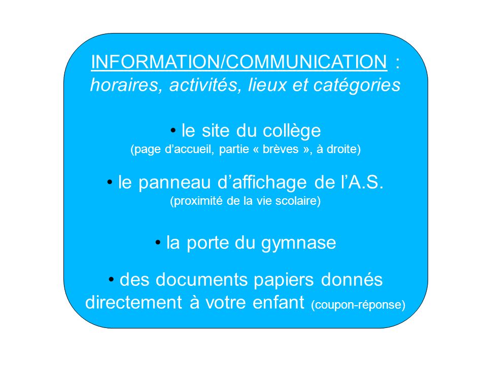 INFORMATION/COMMUNICATION : horaires, activités, lieux et catégories le site du collège (page daccueil, partie « brèves », à droite) le panneau daffichage de lA.S.