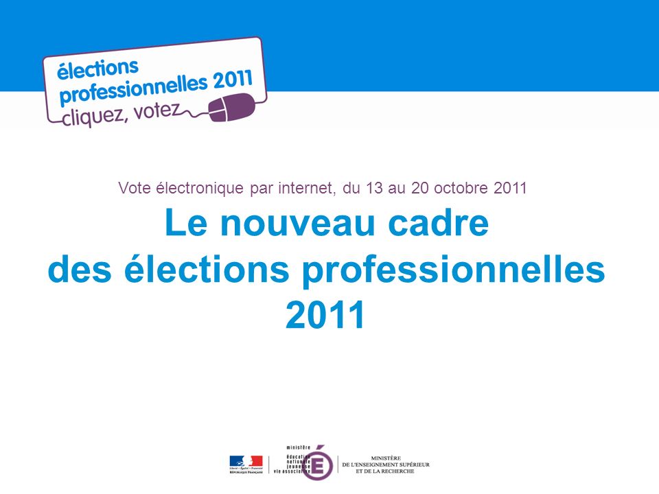 Vote électronique par internet, du 13 au 20 octobre 2011 Le nouveau cadre des élections professionnelles 2011