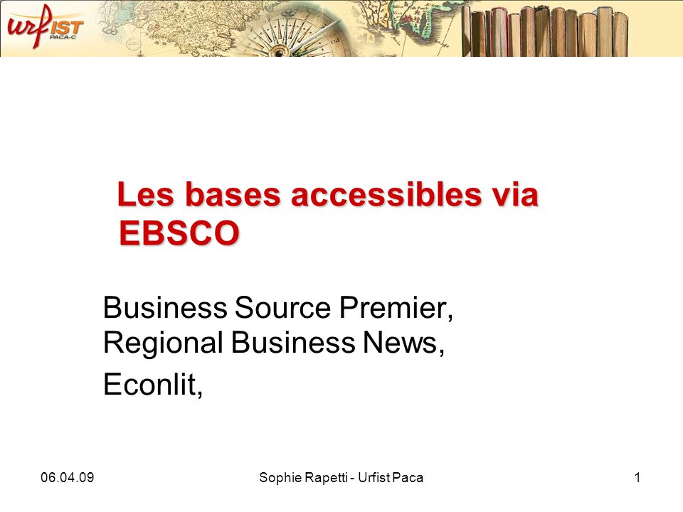 Sophie Rapetti - Urfist Paca1 Les bases accessibles via EBSCO Business Source Premier, Regional Business News, Econlit,
