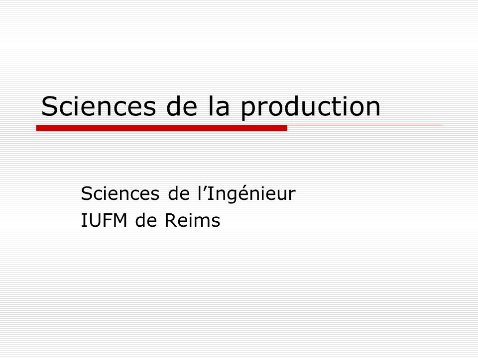 Sciences de la production Sciences de lIngénieur IUFM de Reims