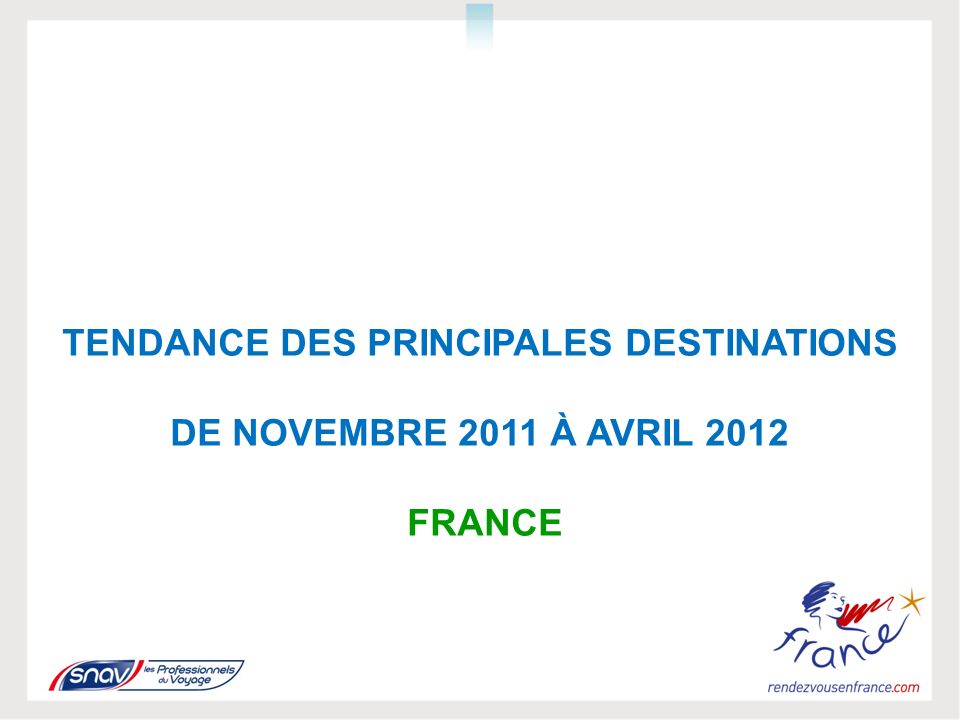 TENDANCE DES PRINCIPALES DESTINATIONS DE NOVEMBRE 2011 À AVRIL 2012 FRANCE