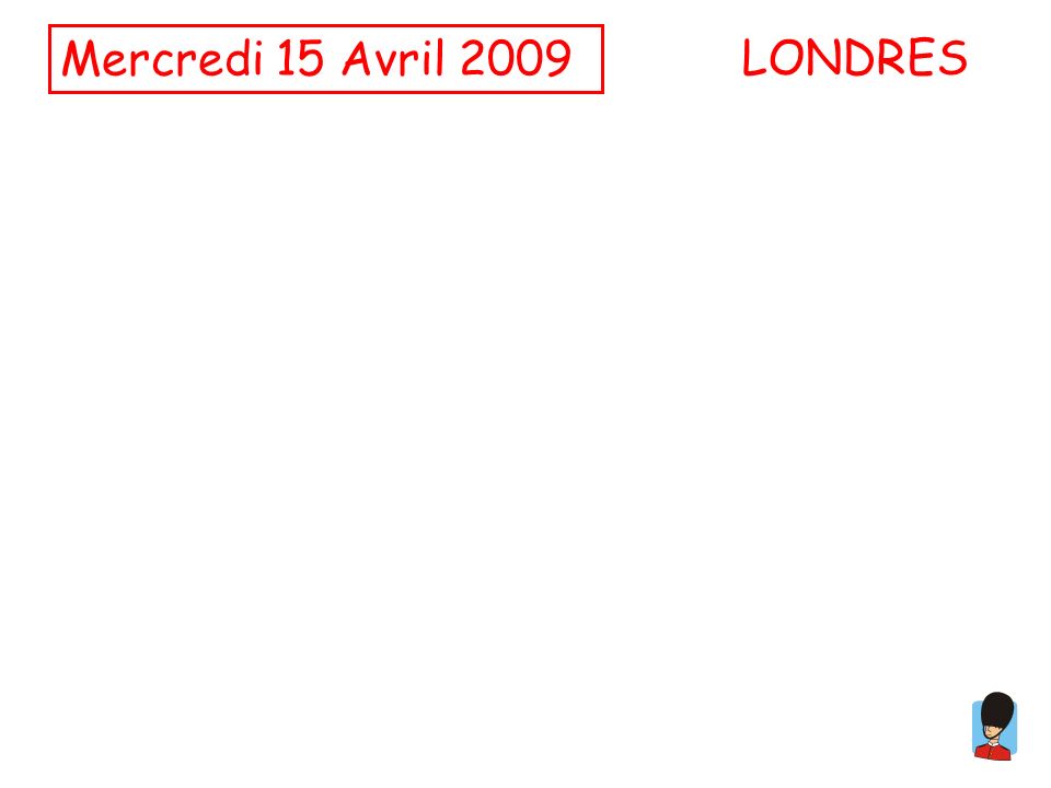 Mercredi 15 Avril 2009 LONDRES