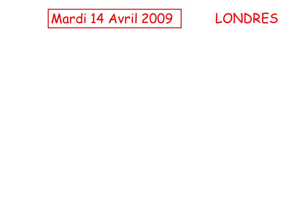 Mardi 14 Avril 2009 LONDRES