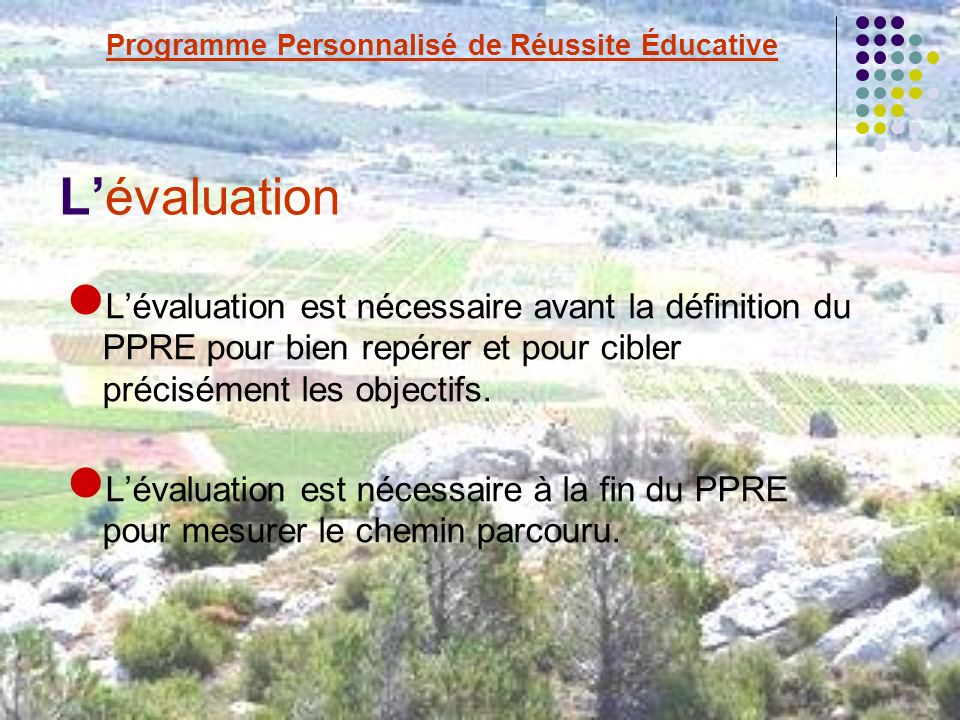 Lévaluation Lévaluation est nécessaire avant la définition du PPRE pour bien repérer et pour cibler précisément les objectifs.